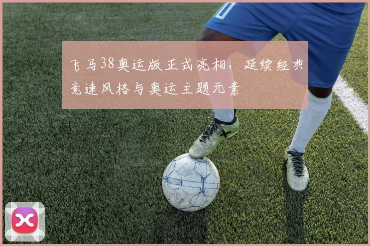 飞马38奥运版正式亮相，延续经典竞速风格与奥运主题元素