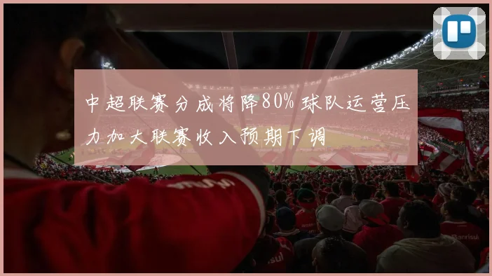 中超联赛分成将降80% 球队运营压力加大联赛收入预期下调
